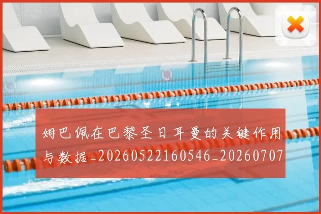姆巴佩在巴黎圣日耳曼的关键作用与数据_20260522160546_20260707023702