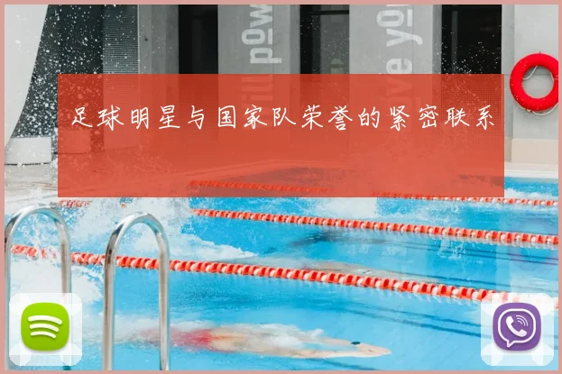足球明星与国家队荣誉的紧密联系