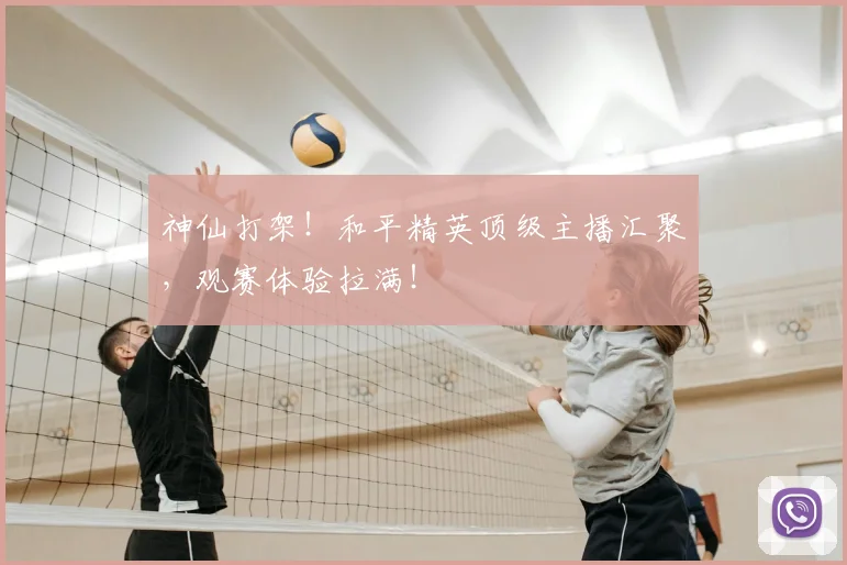 神仙打架！和平精英顶级主播汇聚，观赛体验拉满！
