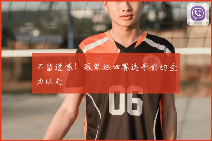 不留遗憾！冠军巡回赛选手们的全力以赴