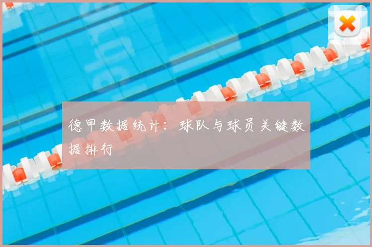 德甲数据统计：球队与球员关键数据排行