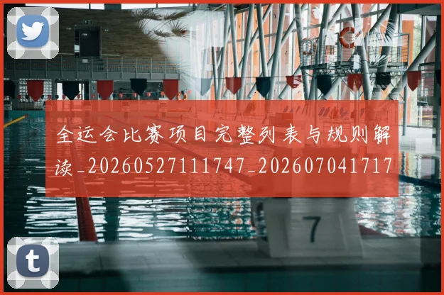 全运会比赛项目完整列表与规则解读_20260527111747_20260704171712