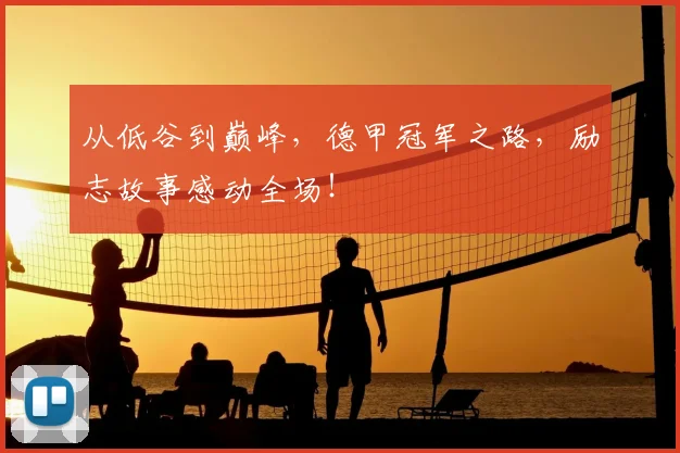 从低谷到巅峰，德甲冠军之路，励志故事感动全场！