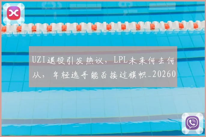 UZI退役引发热议，LPL未来何去何从，年轻选手能否接过旗帜_20260530143804
