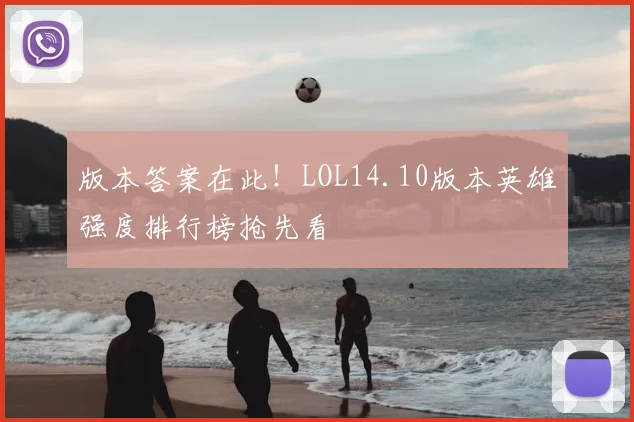 版本答案在此！LOL14.10版本英雄强度排行榜抢先看