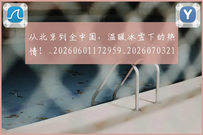从北京到全中国，温暖冰雪下的热情！_20260601172959_20260703214312