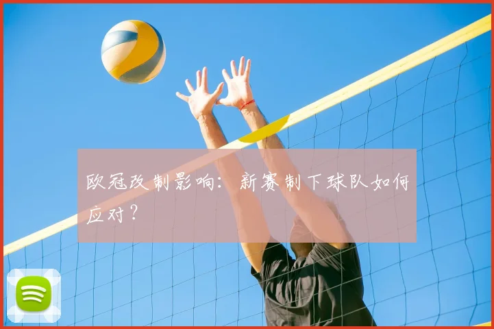 欧冠改制影响：新赛制下球队如何应对？